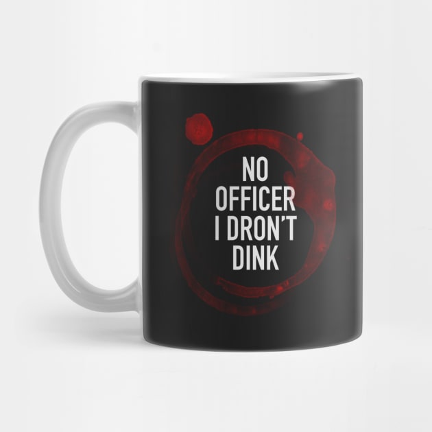 No Officer I Dron't Dink by PanicTees